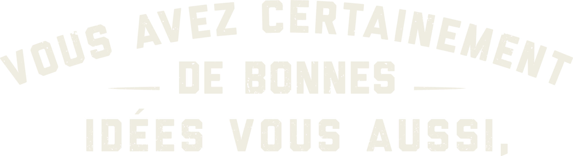 Vous avez certainement de bonnes idées vous aussi,